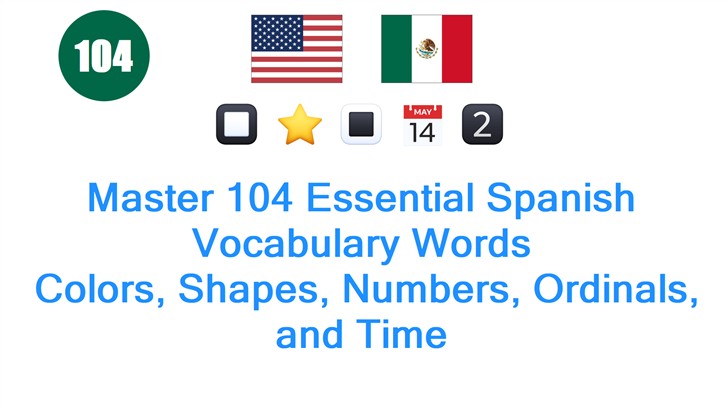 Master 104 Essential Spanish Vocabulary Words: Colors, Shapes, Numbers, Ordinals, and Time
